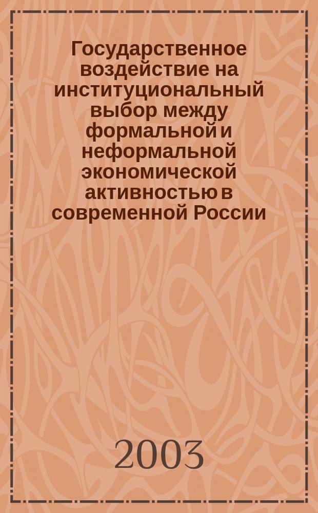Государственное воздействие на институциональный выбор между формальной и неформальной экономической активностью в современной России : Автореф. дис. на соиск. учен. степ. к.э.н. : спец. 08.00.01
