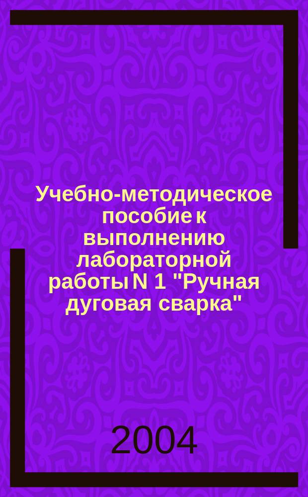 Учебно-методическое пособие к выполнению лабораторной работы N 1 "Ручная дуговая сварка"