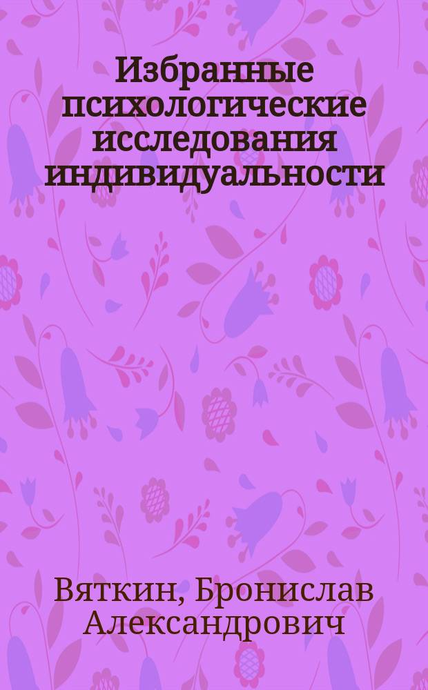 Избранные психологические исследования индивидуальности: теория, эксперимент, практика
