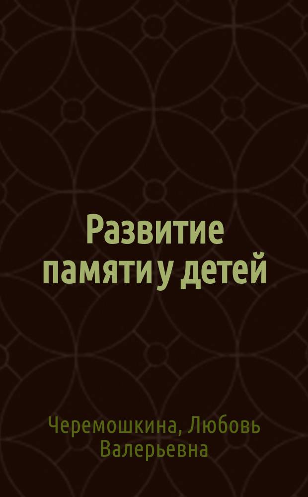 Развитие памяти у детей : учебное пособие для студентов высших учебных заведений, обучающихся по специальности "Педагогика и методика начального образования"