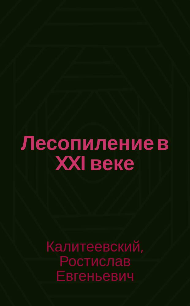 Лесопиление в XXI веке : технология, оборудование, менеджмент