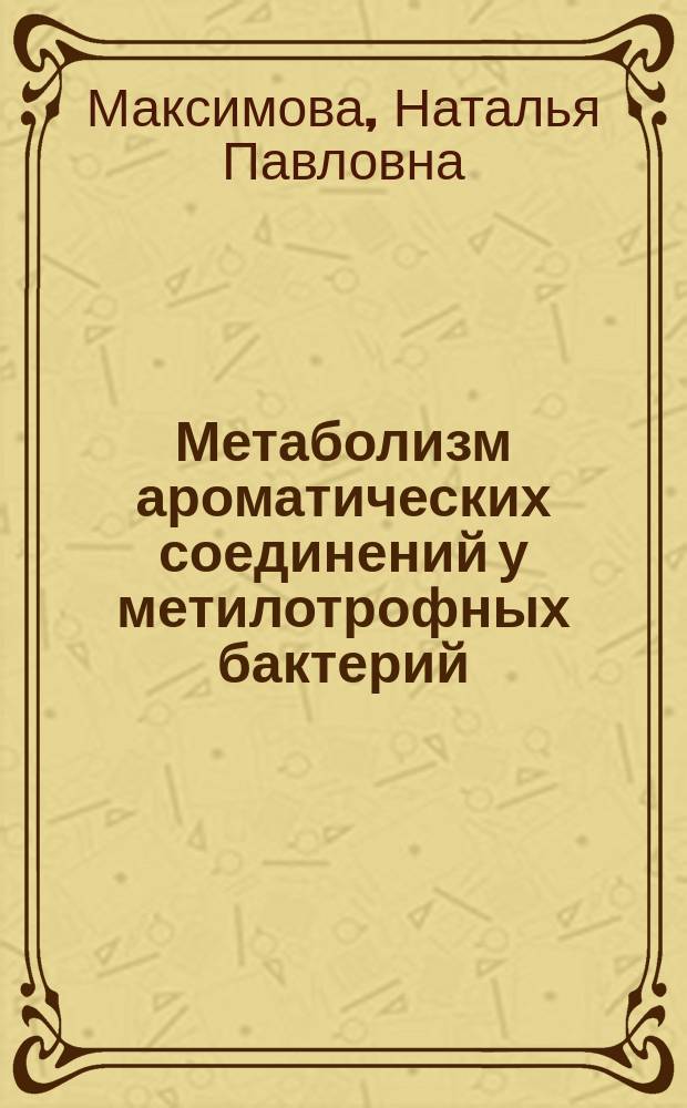 Метаболизм ароматических соединений у метилотрофных бактерий : автореф. дис. на соиск. учен. степ. д.б.н. : спец. 03.00.07; спец. 03.00.23