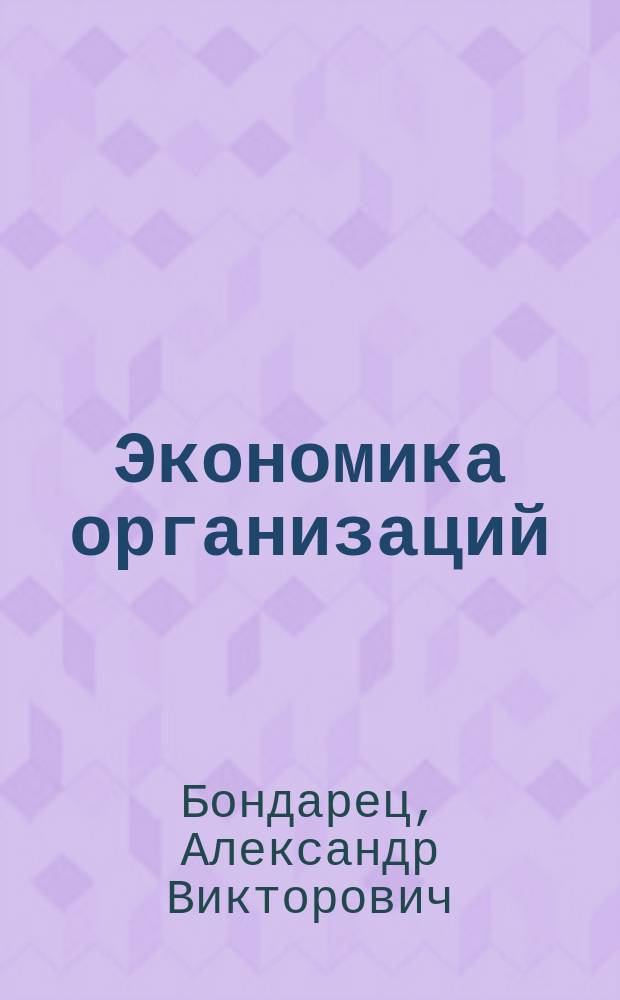 Экономика организаций (предприятий) : курс лекций : учебное пособие : для студентов спец. 060500 "Бухгалтерский учет, анализ и аудит", 061100 "Менеджмент организации" направления 521600 "Экономика"
