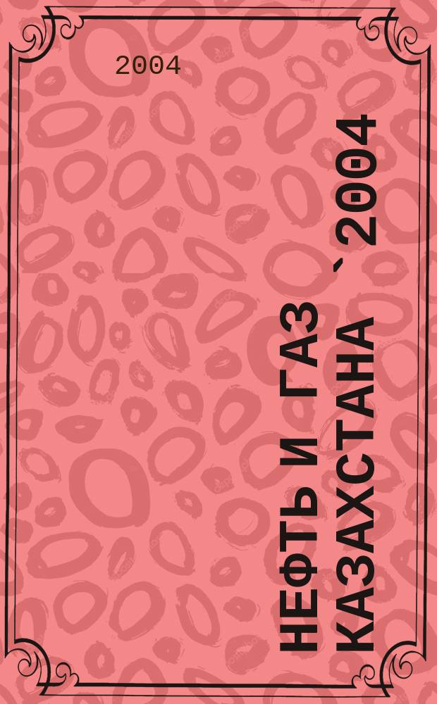 Нефть и газ Казахстана `2004 = Kazakhstan oil and gas `2004 : Сб.