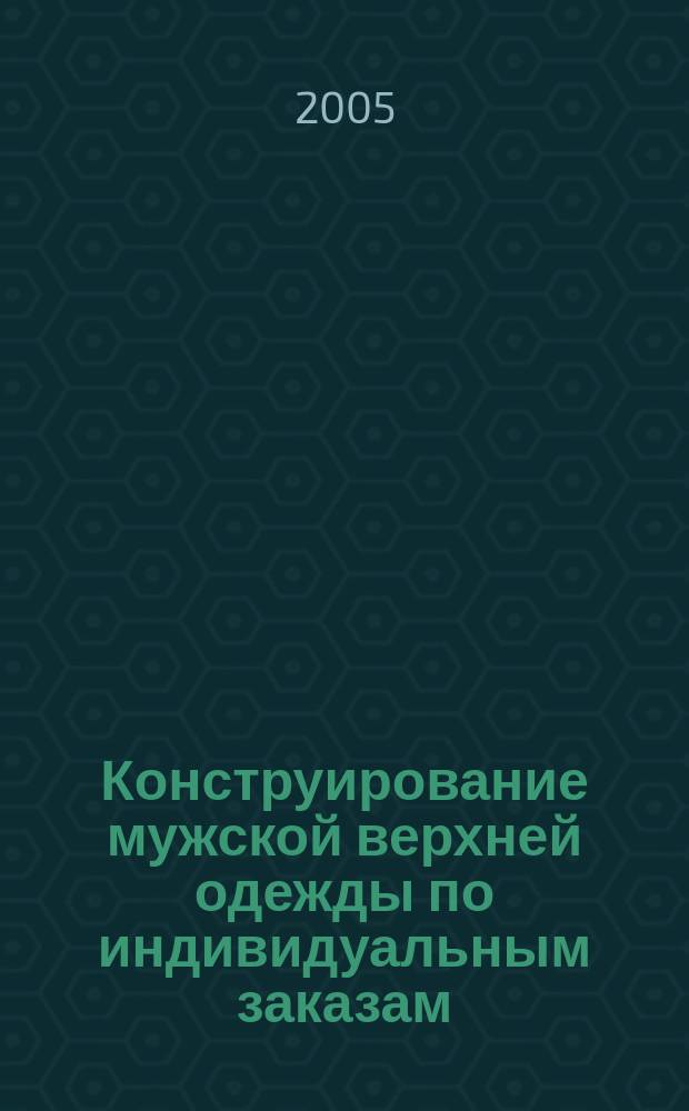 Конструирование мужской верхней одежды по индивидуальным заказам : учебное пособие для студентов образовательных учреждений среднего профессионального образования, обучающихся по специальности 2808 "Моделирование и конструирование швейных изделий"