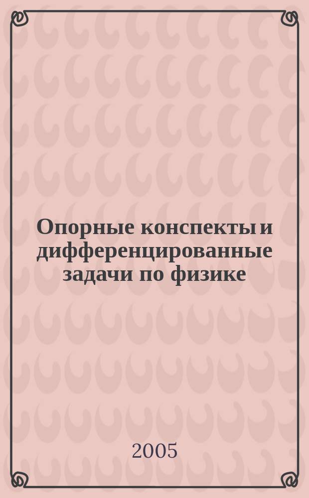 Опорные конспекты и дифференцированные задачи по физике : 7, 8, 9 кл. : кн. для учителя