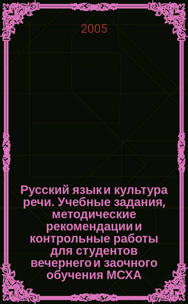 Русский язык и культура речи. Учебные задания, методические рекомендации и контрольные работы для студентов вечернего и заочного обучения МСХА