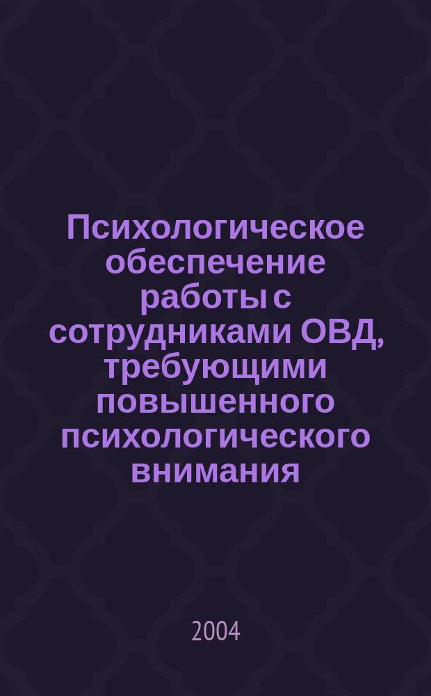 Психологическое обеспечение работы с сотрудниками ОВД, требующими повышенного психологического внимания : учебно-методическое пособие