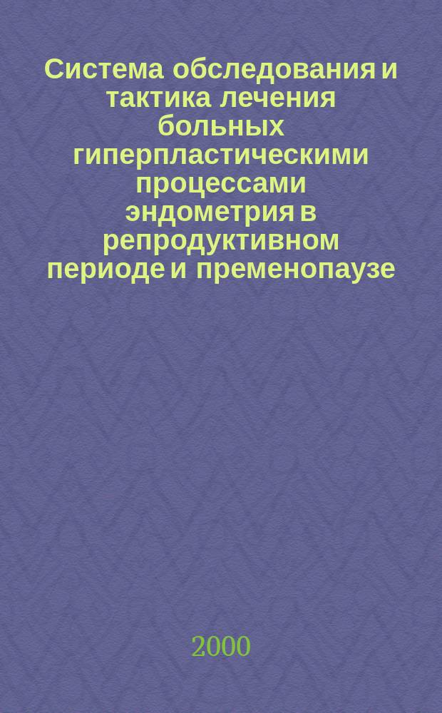 Система обследования и тактика лечения больных гиперпластическими процессами эндометрия в репродуктивном периоде и пременопаузе : автореф. дис. на соиск. учен. степ. к.м.н. : спец. 14.00.01