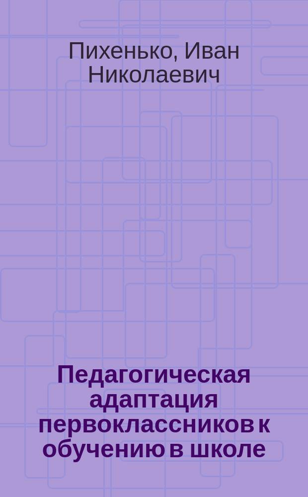 Педагогическая адаптация первоклассников к обучению в школе : автореф. дис. на соиск. учен. степ. к.п.н. : спец. 13.00.01