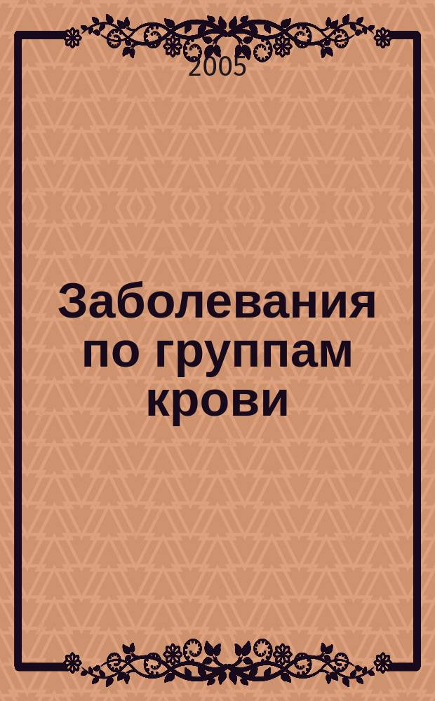 Заболевания по группам крови : программы оздоровления : кровь как банк информации. Что "говорит" резус-фактор? Все внимание - к травам