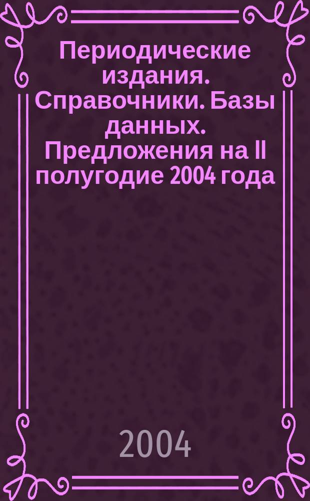 Периодические издания. Справочники. Базы данных. Предложения на II полугодие 2004 года