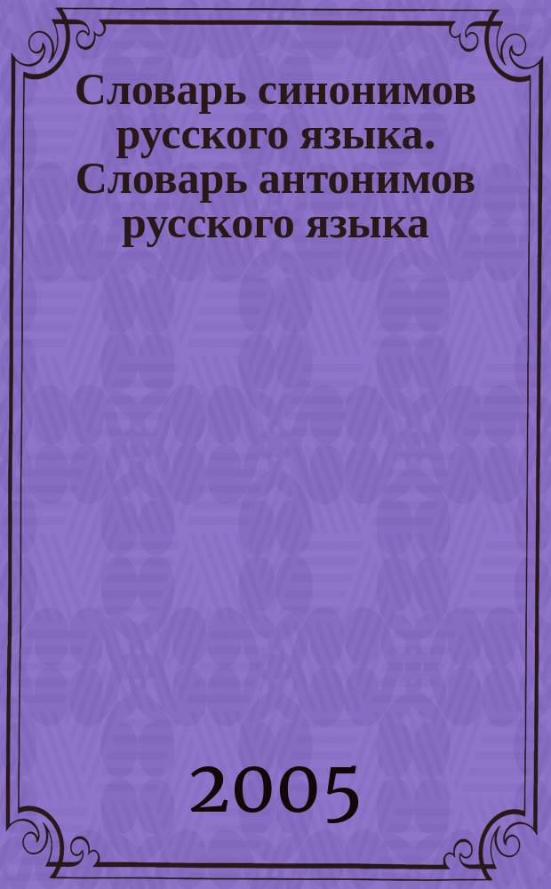 Словарь синонимов русского языка. Словарь антонимов русского языка