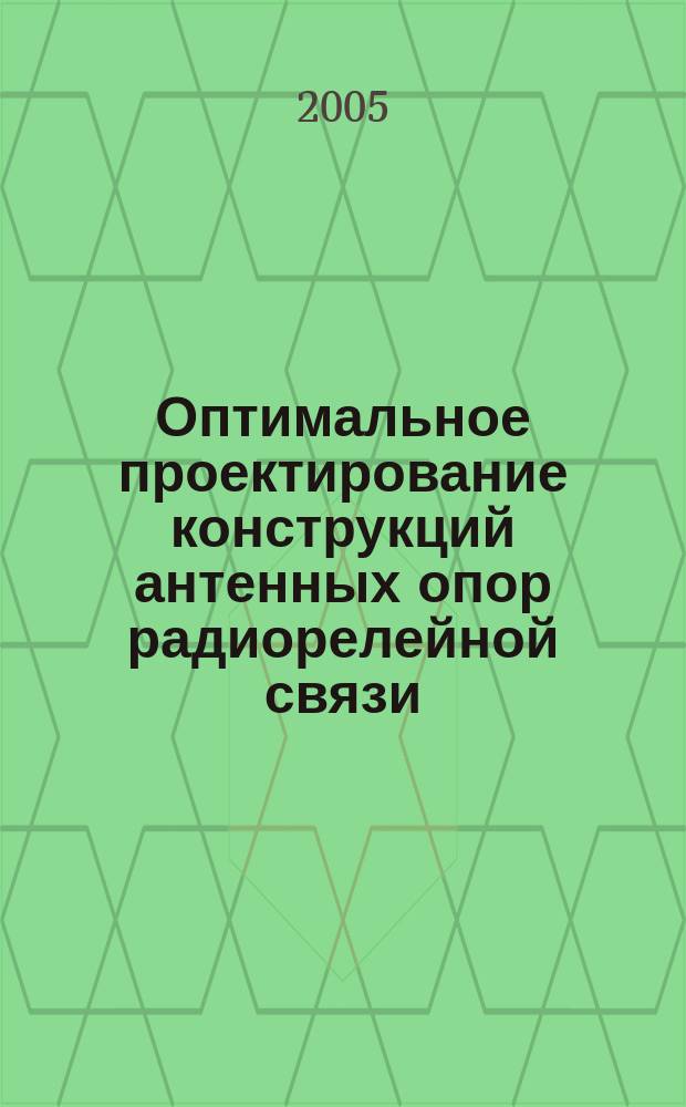 Оптимальное проектирование конструкций антенных опор радиорелейной связи : автореф. дис. на соиск. учен. степ. к.т.н. : спец. 05.23.01