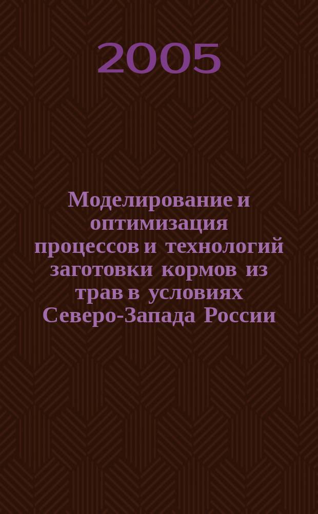 Моделирование и оптимизация процессов и технологий заготовки кормов из трав в условиях Северо-Запада России