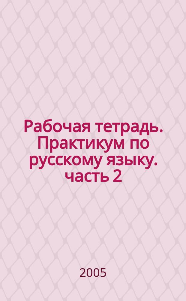 Рабочая тетрадь. Практикум по русскому языку. часть 2