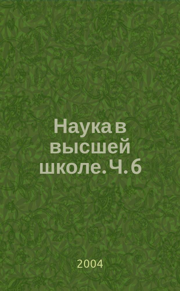 Наука в высшей школе. Ч. 6