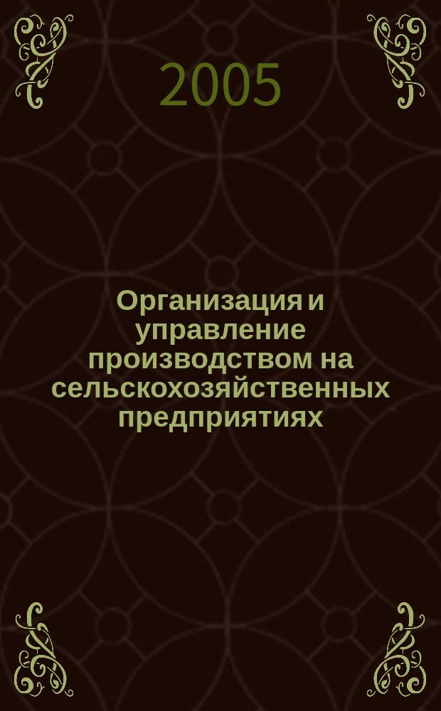 Организация и управление производством на сельскохозяйственных предприятиях : учеб. для студентов вузов, обучающихся по спец. 030500 "Проф. обучение (Агроинженерия)", 311300 "Механизация сел. хоз-ва", 311400 "Электрификация и автоматизация сел. хоз-ва"