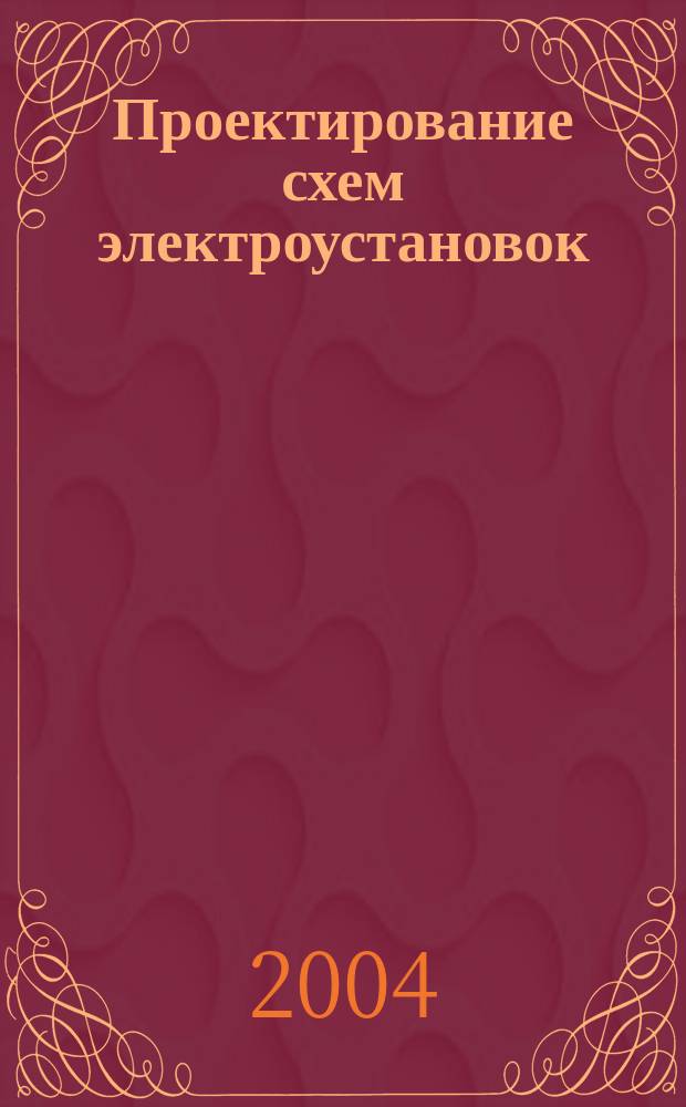 Проектирование схем электроустановок : учеб. пособие для студентов вузов, обучающихся по всем специальностям направления подгот. дипломиров. специалистов 650900 "Электроэнергетика"