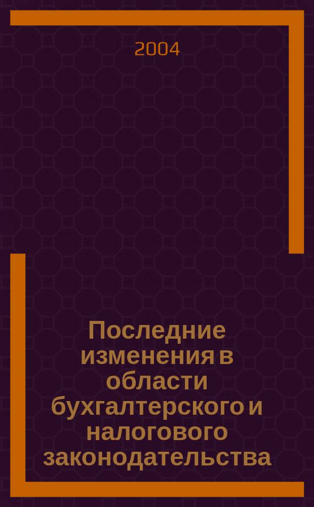 Последние изменения в области бухгалтерского и налогового законодательства : сборник законодательных и нормативно-методических материалов