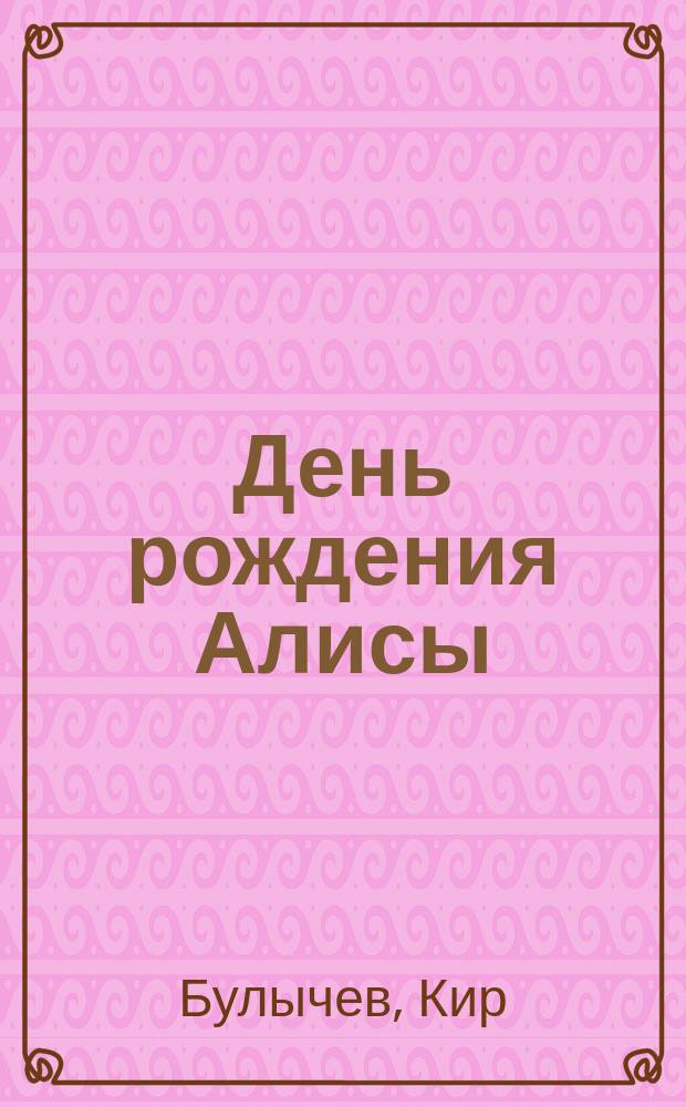 День рождения Алисы : фантастические повести : для младшего школьного возраста