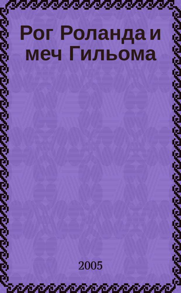 Рог Роланда и меч Гильома : Эпизоды французского героического эпоса в пересказе Михаила Яснова