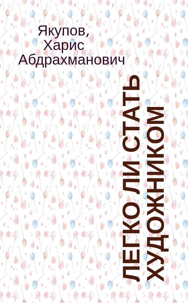 Легко ли стать художником : время, искусство, творчество