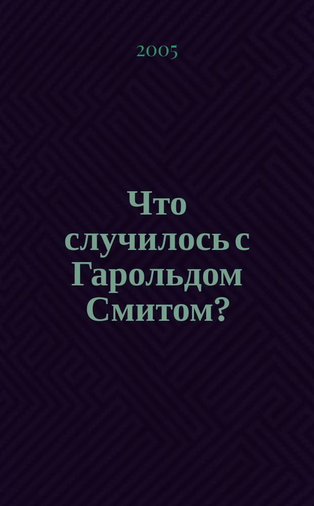 Что случилось с Гарольдом Смитом? : комический роман