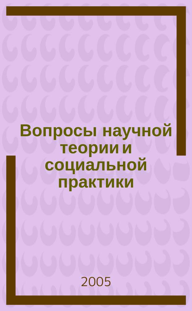 Вопросы научной теории и социальной практики : сборник научных статей