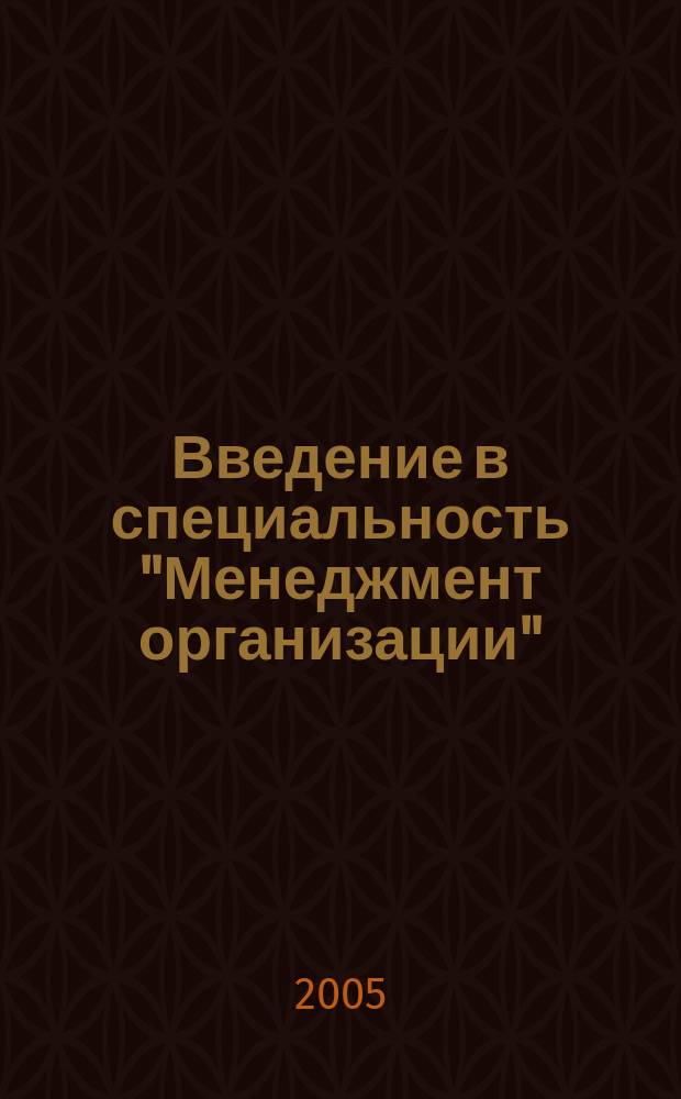 Введение в специальность "Менеджмент организации" : учебное пособие для студентов высших учебных заведений, обучающихся по специальности 061100 "Менеджмент организации"