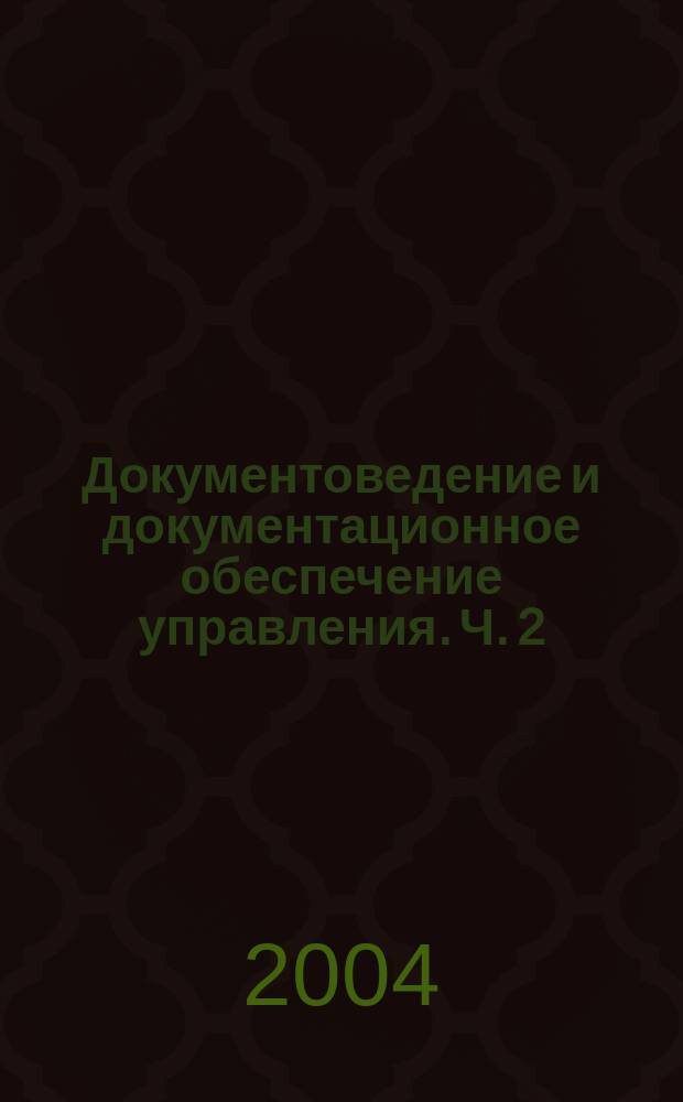 Документоведение и документационное обеспечение управления. Ч. 2 : Общепрофессиональные дисциплины