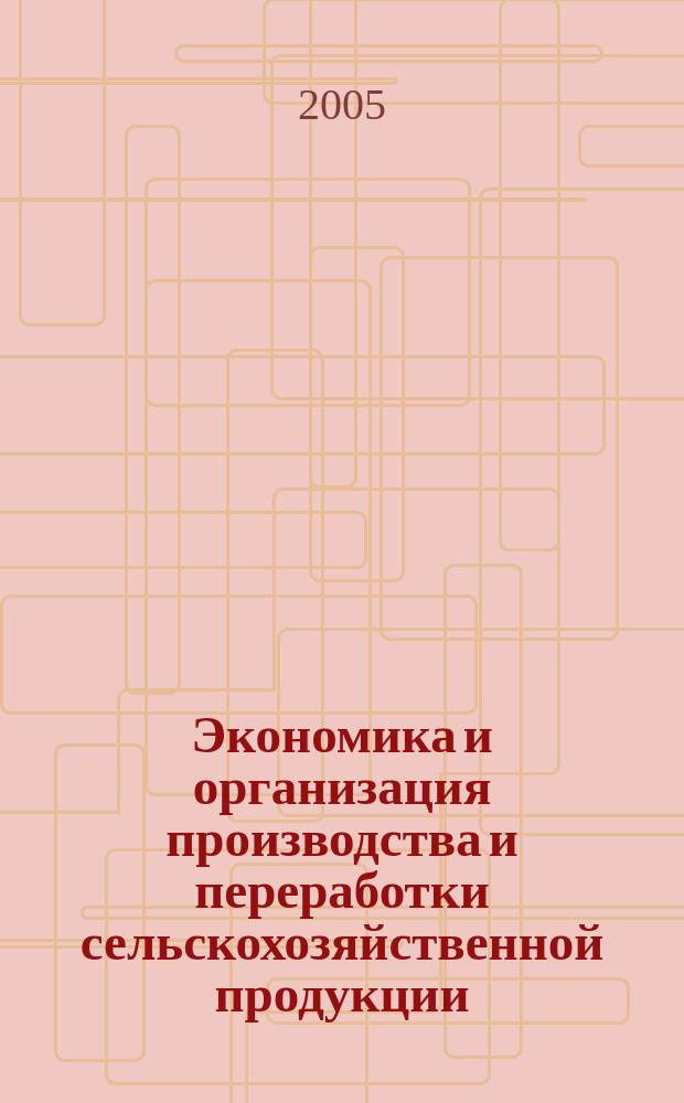 Экономика и организация производства и переработки сельскохозяйственной продукции : учебное пособие