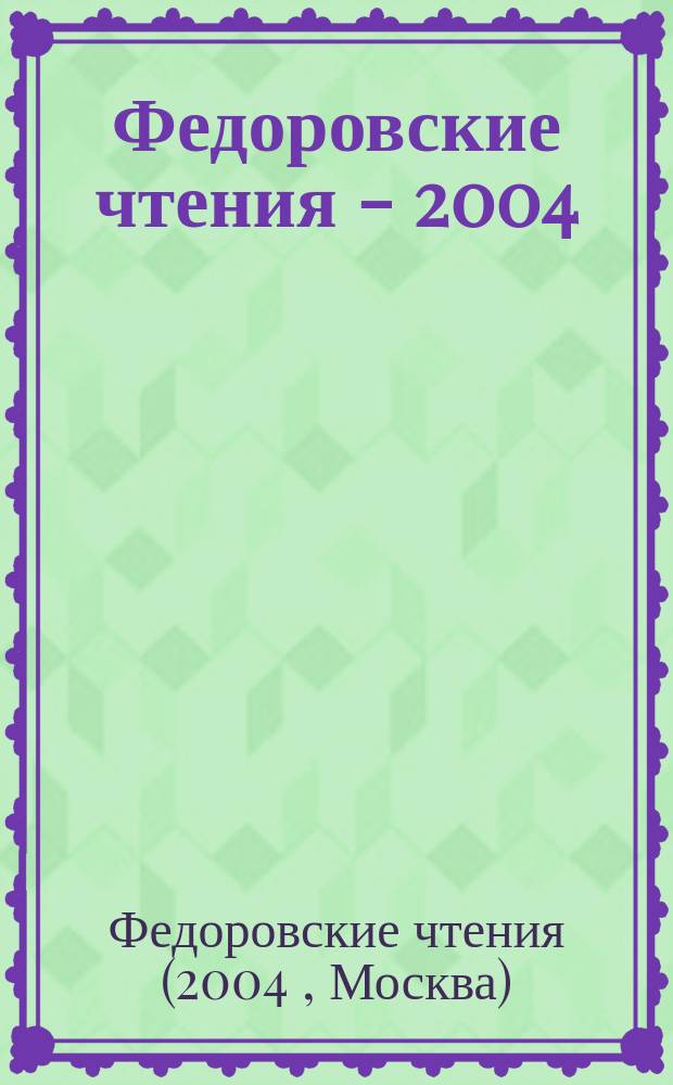 Федоровские чтения - 2004 : всероссийская научно-практическая конференция с международным участием "Новые технологии в лечении заболеваний роговицы" (Москва, 25-26 июня 2004 г.) : сб. науч. ст