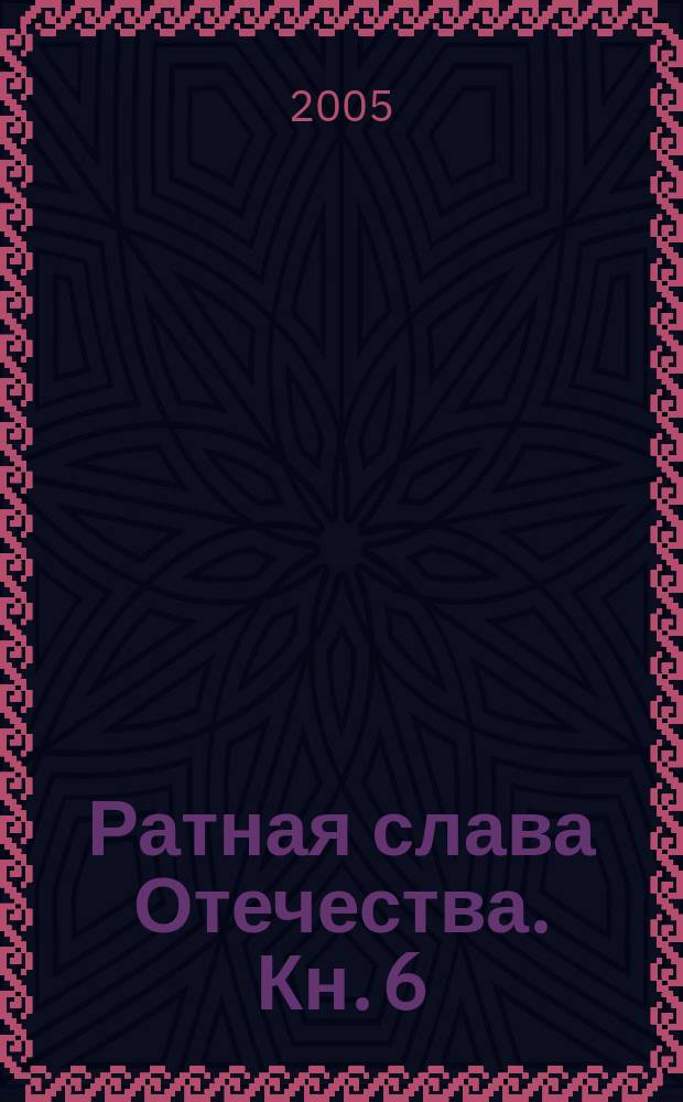 Ратная слава Отечества. Кн. 6 : Военная история России в 1950-2000 гг.