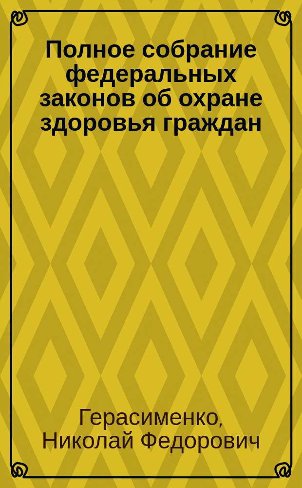 Полное собрание федеральных законов об охране здоровья граждан : комментарии, основные понятия, подзаконные акты