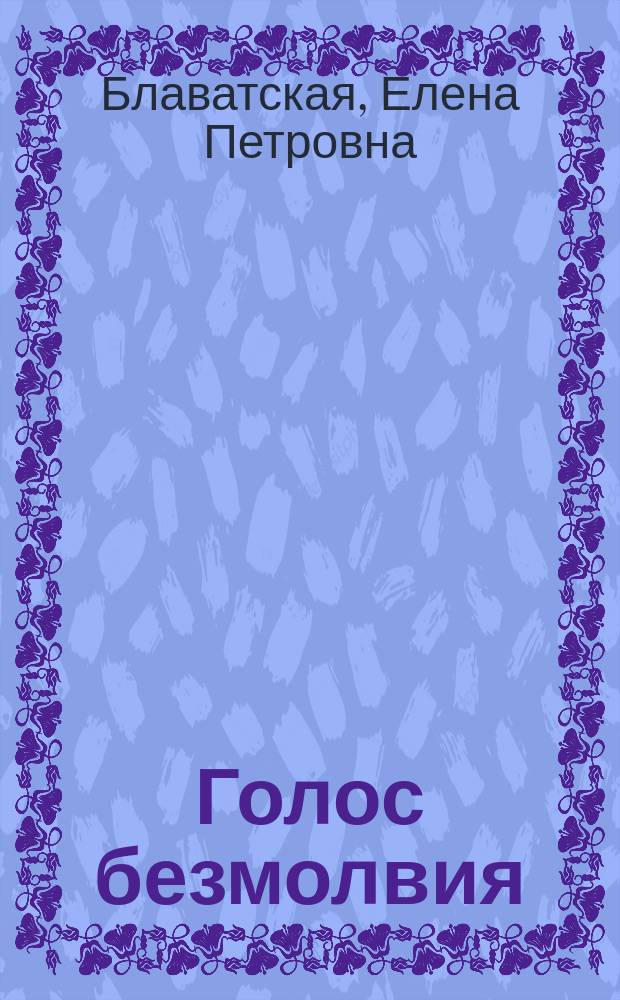 Голос безмолвия; Два пути; Семь врат: из "Книги Золотых Правил; Евангельский эзотеризм / Е.П. Блаватская