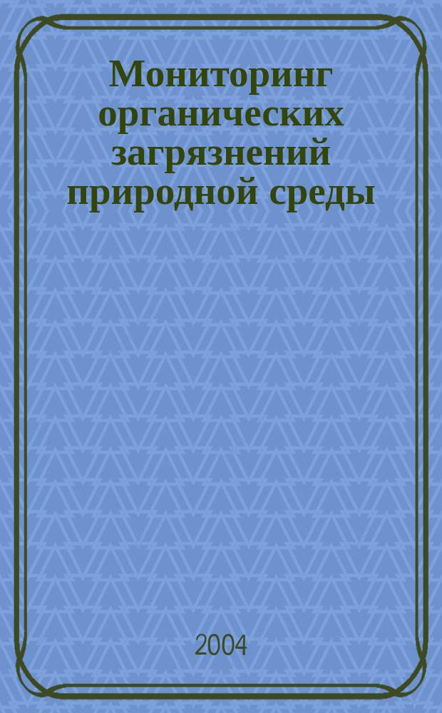 Мониторинг органических загрязнений природной среды : практ. рук. : сб. 500 методик