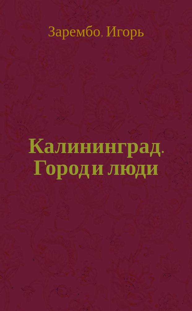 Калининград. Город и люди = Stadt und menschen Kaliningrad : в фотографиях Игоря Зарембо : фотоальбом