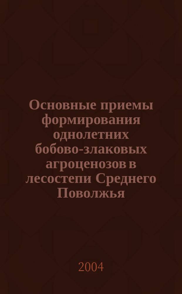 Основные приемы формирования однолетних бобово-злаковых агроценозов в лесостепи Среднего Поволжья : автореф. дис. на соиск. учен. степ. канд. с.-х. наук : спец. 06.01.09