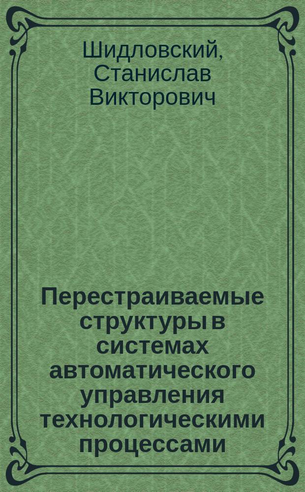Перестраиваемые структуры в системах автоматического управления технологическими процессами : автореф. дис. на соиск. учен. степ. канд. техн. наук : спец. (05.13.06)