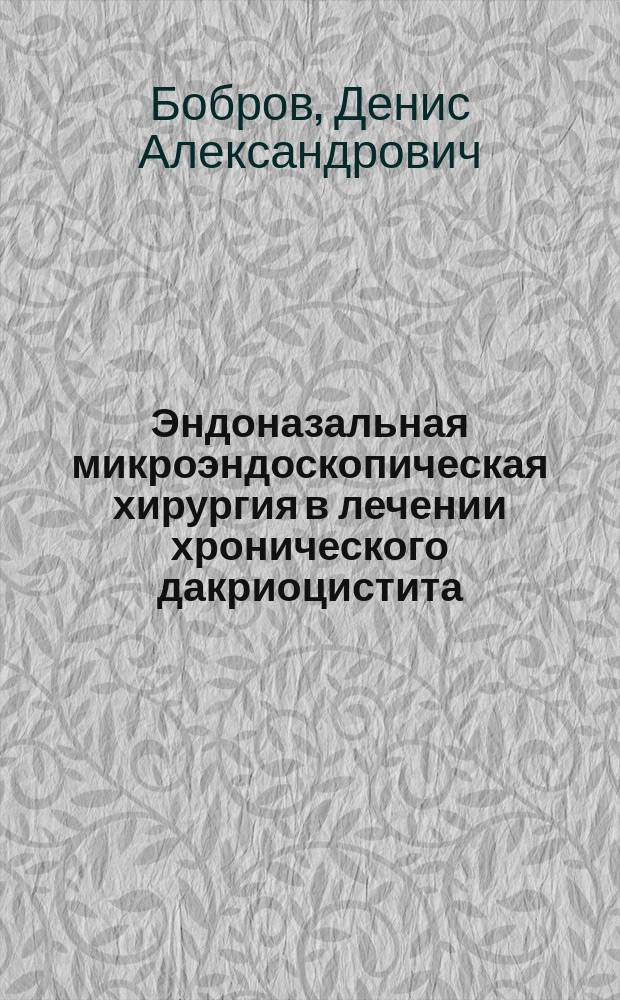 Эндоназальная микроэндоскопическая хирургия в лечении хронического дакриоцистита : автореф. дис. на соиск. учен. степ. канд. мед. наук : спец. (14.00.04)