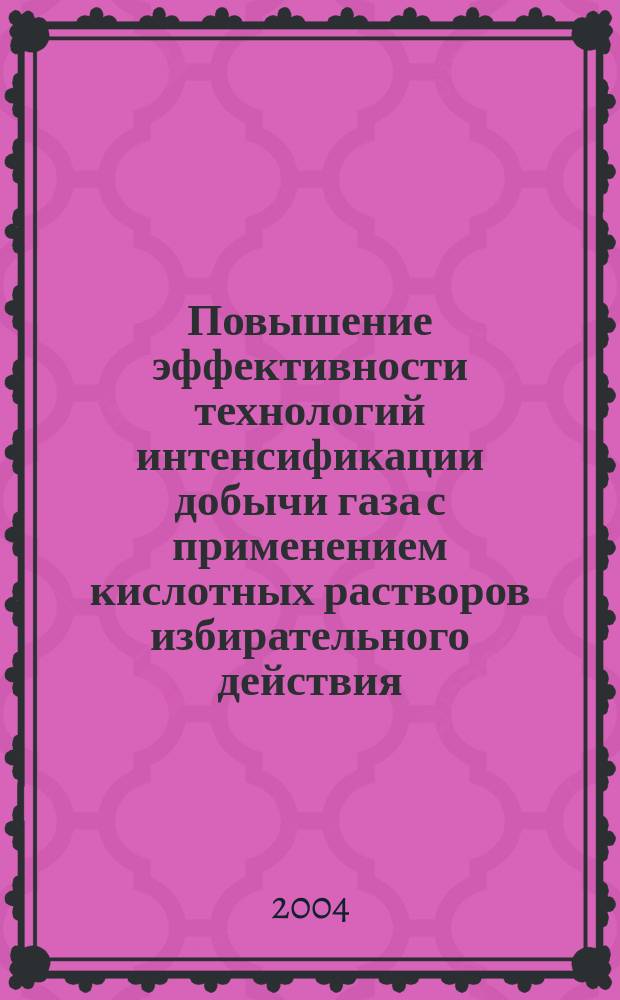 Повышение эффективности технологий интенсификации добычи газа с применением кислотных растворов избирательного действия : автореф. дис. на соиск. учен. степ. канд. техн. наук : спец. 25.00.17