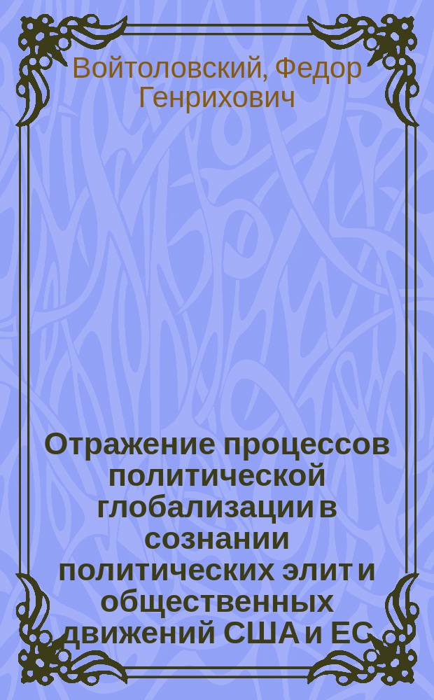 Отражение процессов политической глобализации в сознании политических элит и общественных движений США и ЕС : автореф. дис. на соиск. учен. степ. канд. полит. наук : спец. 23.00.04