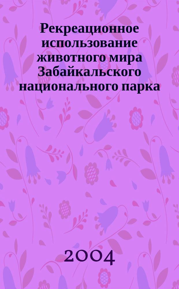 Рекреационное использование животного мира Забайкальского национального парка = Recreational management of resources of the fauna of Zabaikalsky National Park
