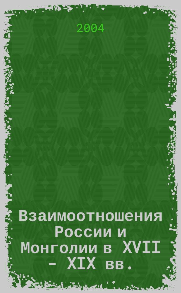 Взаимоотношения России и Монголии в XVII - XIX вв. : вопр. историографии