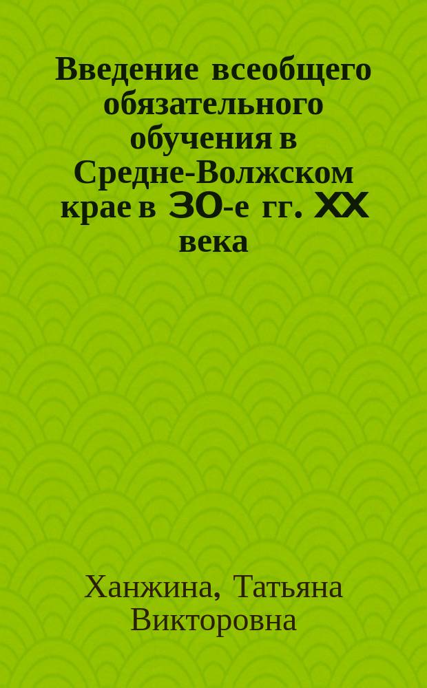 Введение всеобщего обязательного обучения в Средне-Волжском крае в 30-е гг. XX века : автореф. дис. на соиск. учен. степ. к.п.н. : спец. 13.00.01