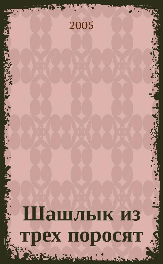 Шашлык из трех поросят : Роман