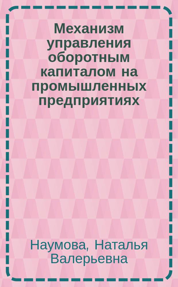 Механизм управления оборотным капиталом на промышленных предприятиях : автореф. дис. на соиск. учен. степ. канд. экон. наук : спец. (08.00.05)