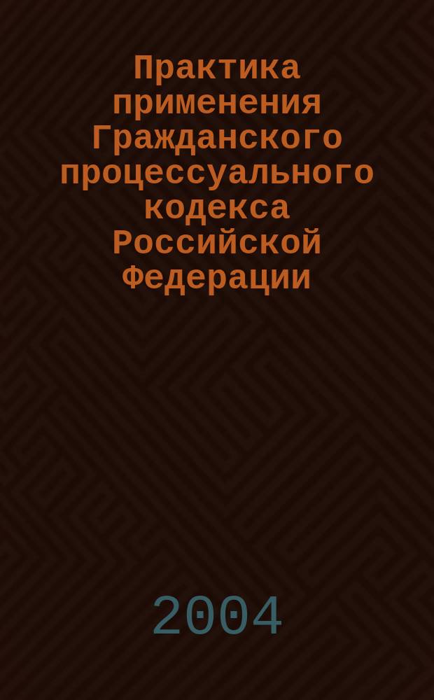 Практика применения Гражданского процессуального кодекса Российской Федерации : пособие для судей