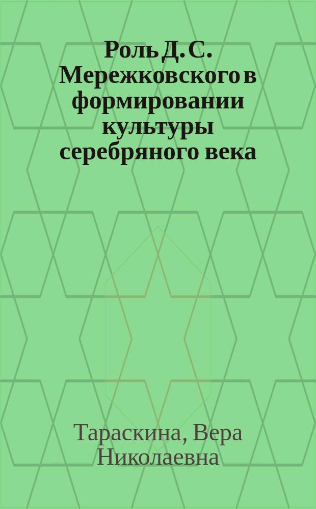 Роль Д. С. Мережковского в формировании культуры серебряного века : автореф. дис. на соиск. учен. степ. канд. ист. наук : спец. 24.00.01